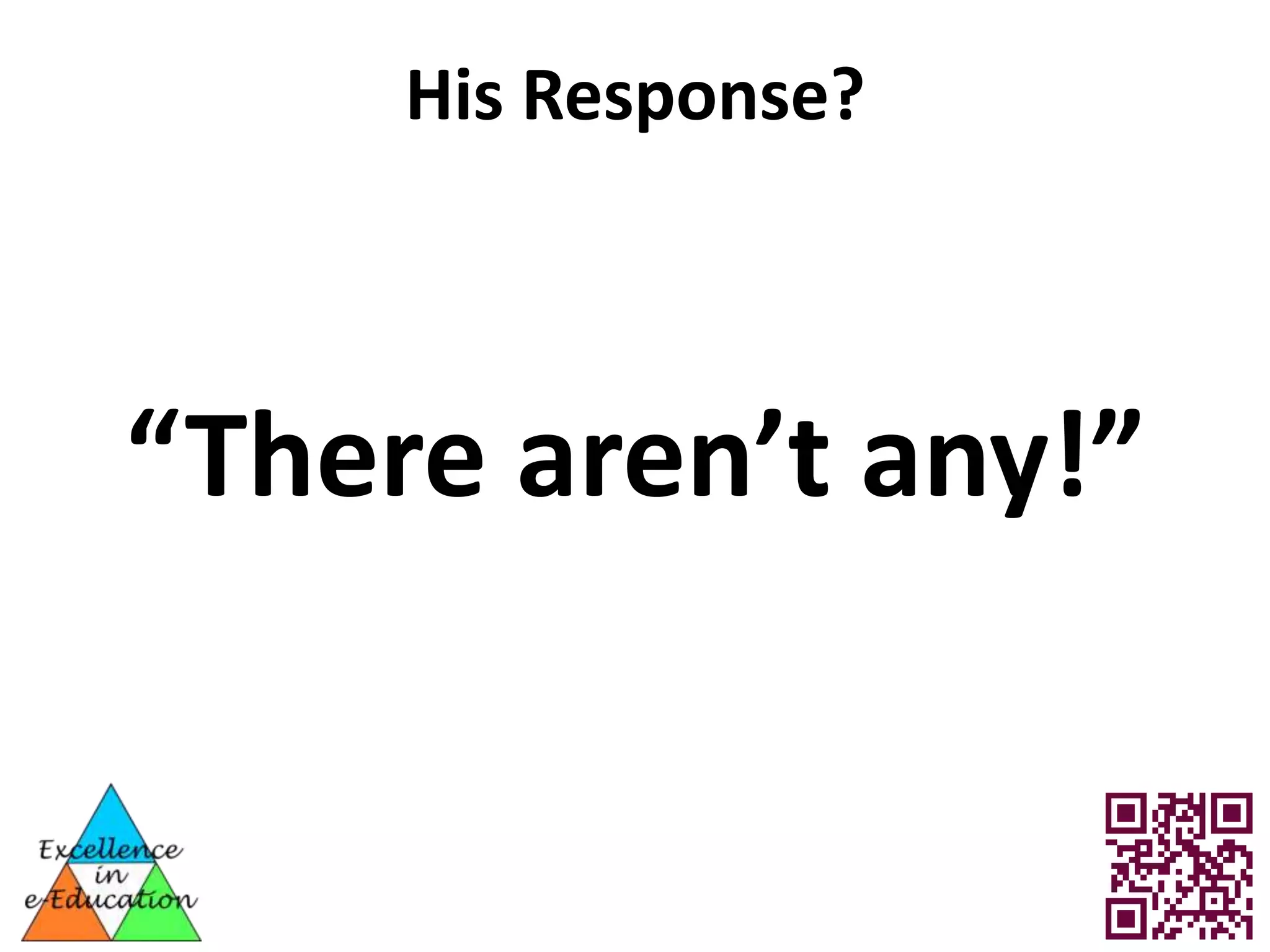 His Response?



“There aren’t any!”
 
