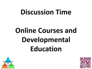 Discussion Time

Online Courses and
 Developmental
    Education
 