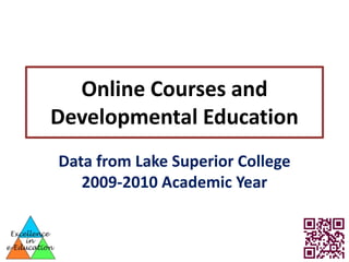 Online Courses and
Developmental Education
Data from Lake Superior College
   2009-2010 Academic Year
 
