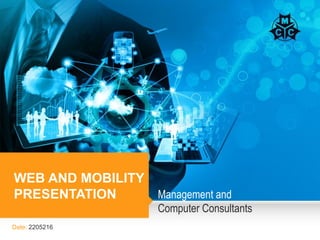 WEB AND MOBILITY
PRESENTATION
Date: 2205216
Management and
Computer Consultants
 