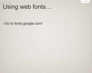 Using web fonts…
• Go to fonts.google.com!
 