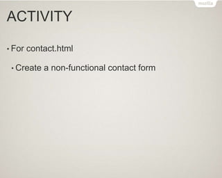 ACTIVITY
• For contact.html
• Create a non-functional contact form
 