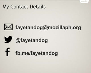 My Contact Details
fayetandog@mozillaph.org
@fayetandog
fb.me/fayetandog
 