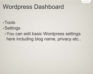 Wordpress Dashboard
•Tools
•Settings
•You can edit basic Wordpress settings
here including blog name, privacy etc..
 