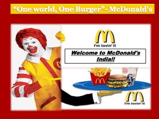 “One world, One Burger”- McDonald’s Welcome to McDonald's India!! 