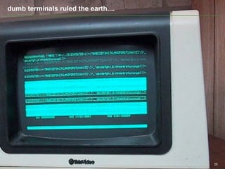 dumb terminals ruled the earth....




                                     25
 