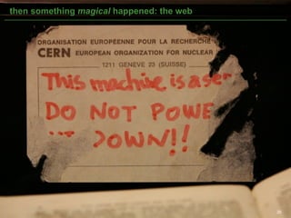 then something magical happened: the web




                                           26
 