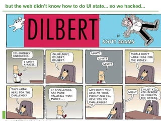 but the web didn’t know how to do UI state... so we hacked...




                                                                27
 