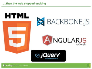 ....then the web stopped sucking




                                   28
 