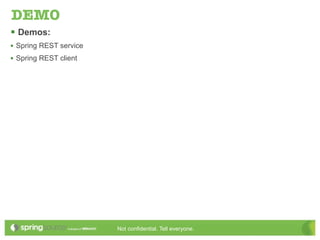 DEMO
 Demos:
• Spring REST service
• Spring REST client




                        Not confidential. Tell everyone.
 
