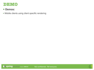 DEMO
 Demos:
• Mobile clients using client specific rendering




                                  Not confidential. Tell everyone.
 