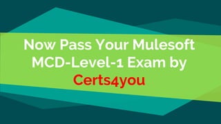 Now Pass Your Mulesoft
MCD-Level-1 Exam by
Certs4you
 