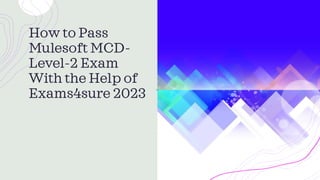 How to Pass
Mulesoft MCD-
Level-2 Exam
With the Help of
Exams4sure 2023
 