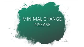 MINIMAL CHANGE
DISEASE
 