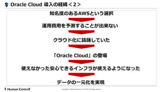Copyright ? Human Centrix Co.,Ltd. 2019. All rights reserved.
\Mäy뤳Ȥʤ
饦ɻPƤ
ʹʤäĤǤ륤ե餬ʹ褦ˤʤä
ǩ`һԪgF
֪ȤΤAWSȤxk
Oracle Cloudεǈ
Oracle Cloud νU
 
