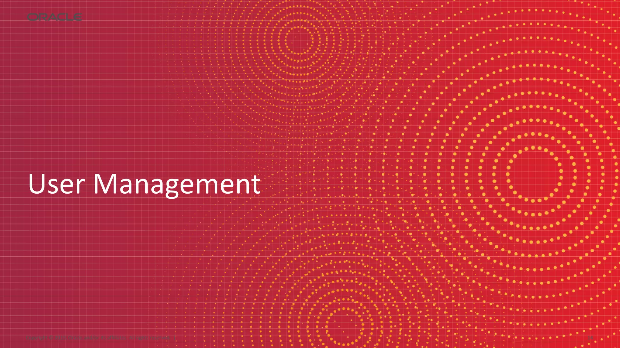 Copyright © 2019, Oracle and/or its affiliates. All rights reserved. | 1414
User Management
 
