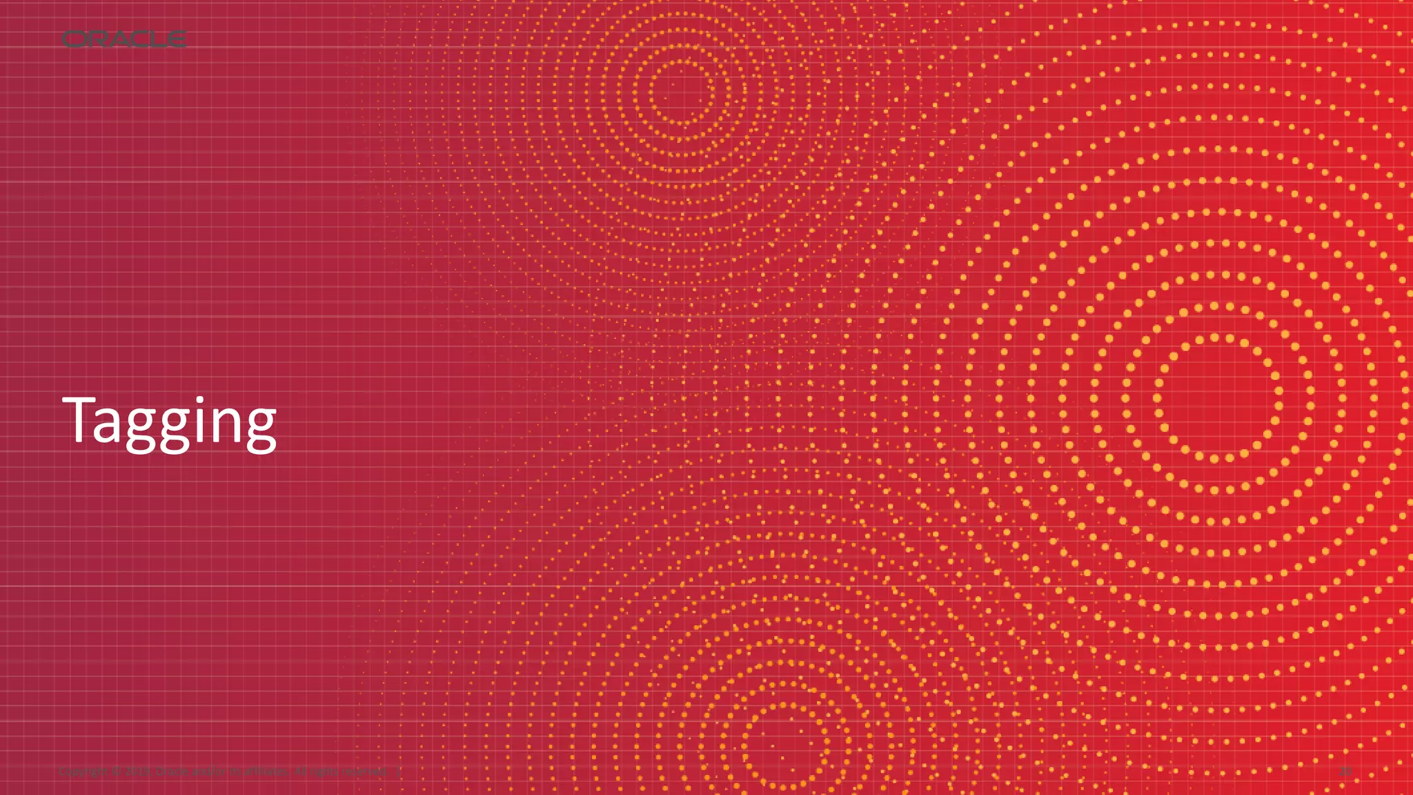 Copyright © 2019, Oracle and/or its affiliates. All rights reserved. | 2020
Tagging
 