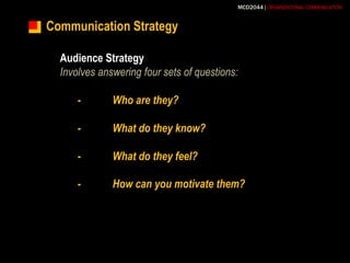 Communication StrategyAudience StrategyInvolves answering four sets of questions:	-	Who are they?	-	What do they know?	-	What do they feel?	-	How can you motivate them?