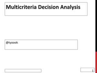 Multicriteria Decision Analysis @tyoook 