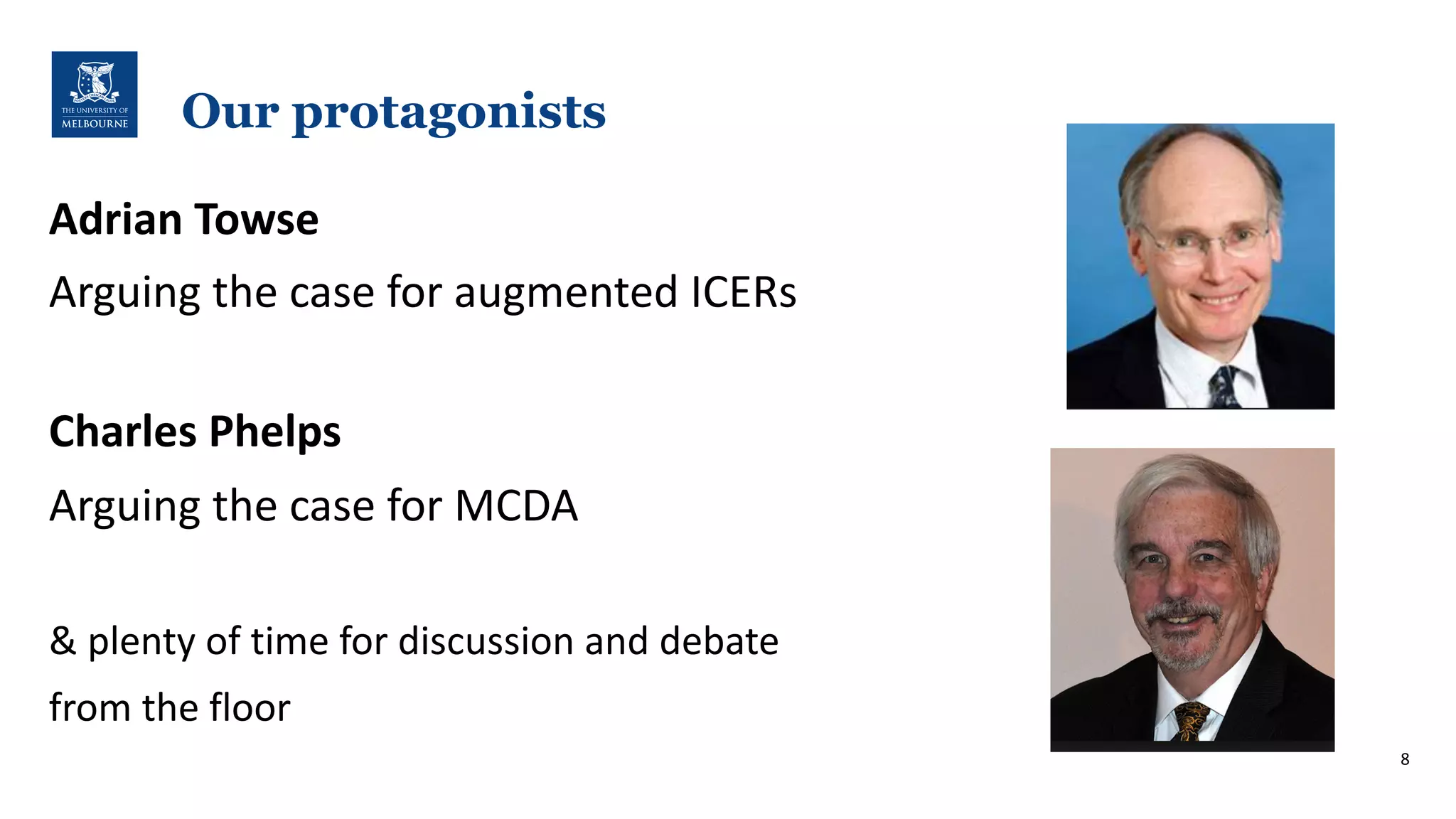 Our protagonists
Adrian'Towse
Arguing'the'case'for'augmented'ICERs
Charles'Phelps
Arguing'the'case'for'MCDA'
&'plenty'of'time'for'discussion'and'debate'
from'the'floor
8
 