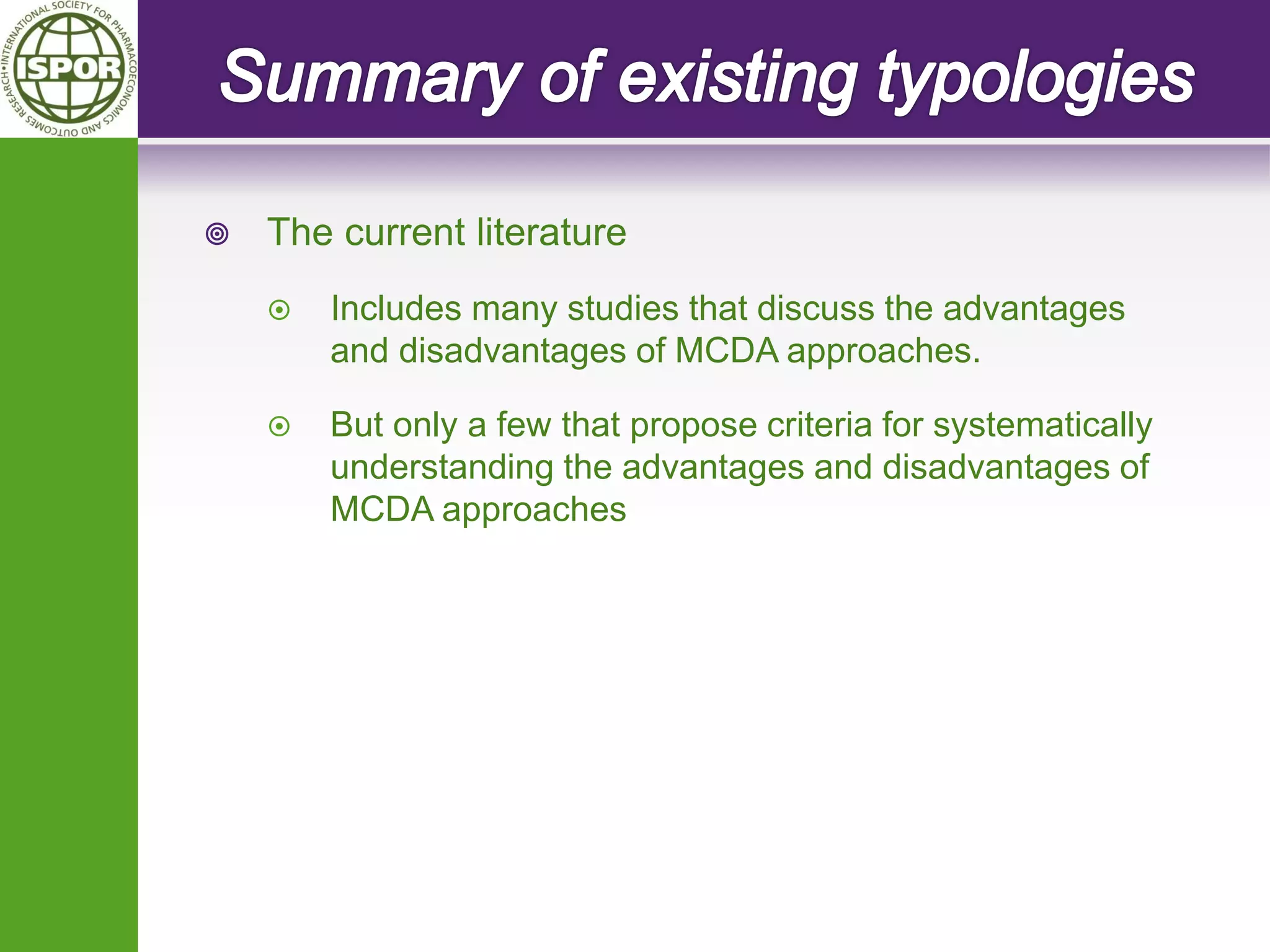The current literature 
Includes many studies that discuss the advantages and disadvantages of MCDA approaches. 
But only a few that propose criteria for systematically understanding the advantages and disadvantages of MCDA approaches  