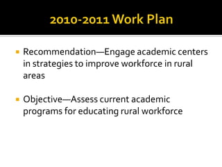 2010-2011 Work PlanRecommendation—Engage academic centers in strategies to improve workforce in rural areasObjective—Assess current academic programs for educating rural workforce