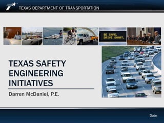 Texas Safety Engineering Initiatives June 2015
TEXAS SAFETY
ENGINEERING
INITIATIVES
Darren McDaniel, P.E.
Date
 