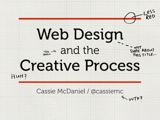 Web Design
         and the
Creative Process
  Cassie McDaniel / @cassiemc
 