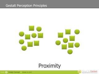 Gestalt Perception Principles




                                                   Proximity
SLIDE   17   Design Concept |   October 19, 2012
 