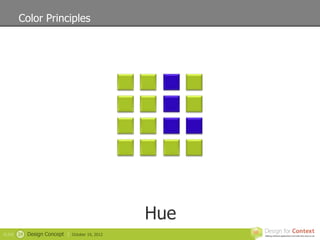 Color Principles




                                                   Hue
SLIDE   24   Design Concept |   October 19, 2012
 