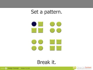 Set a pattern.




                                                     Break it.
SLIDE   27   Design Concept |   October 19, 2012
 