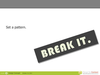 Set a pattern.




SLIDE   31   Design Concept |   October 19, 2012
 