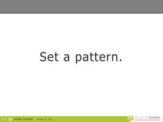 Set a pattern.



SLIDE   42   Design Concept |   October 19, 2012
 