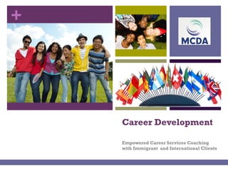 +
Career Development
Empowered Career Services Coaching
with Immigrant and International Clients
 