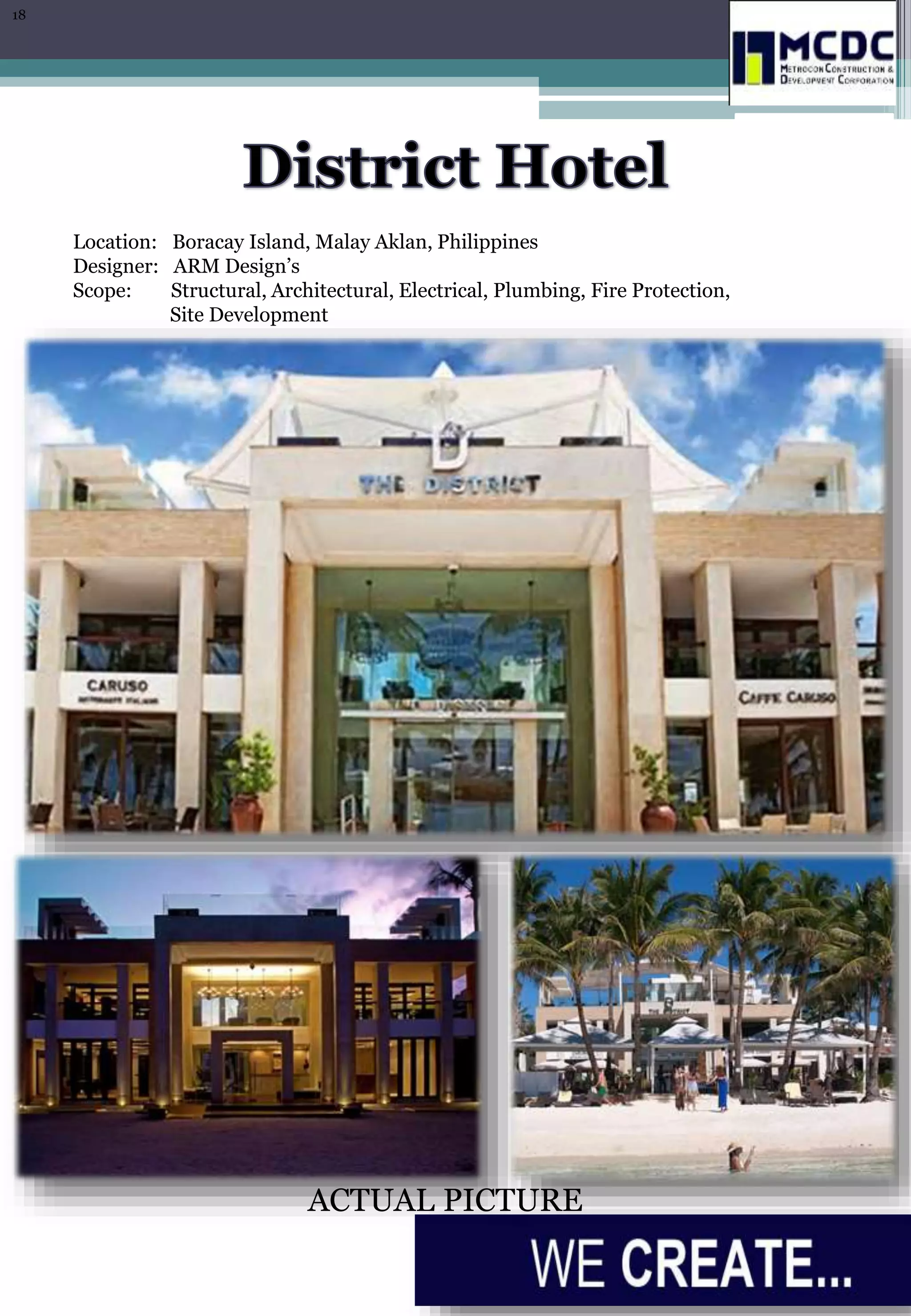 Location: Boracay Island, Malay Aklan, Philippines
Designer: ARM Design’s
Scope: Structural, Architectural, Electrical, Plumbing, Fire Protection,
Site Development
ACTUAL PICTURE
18
 