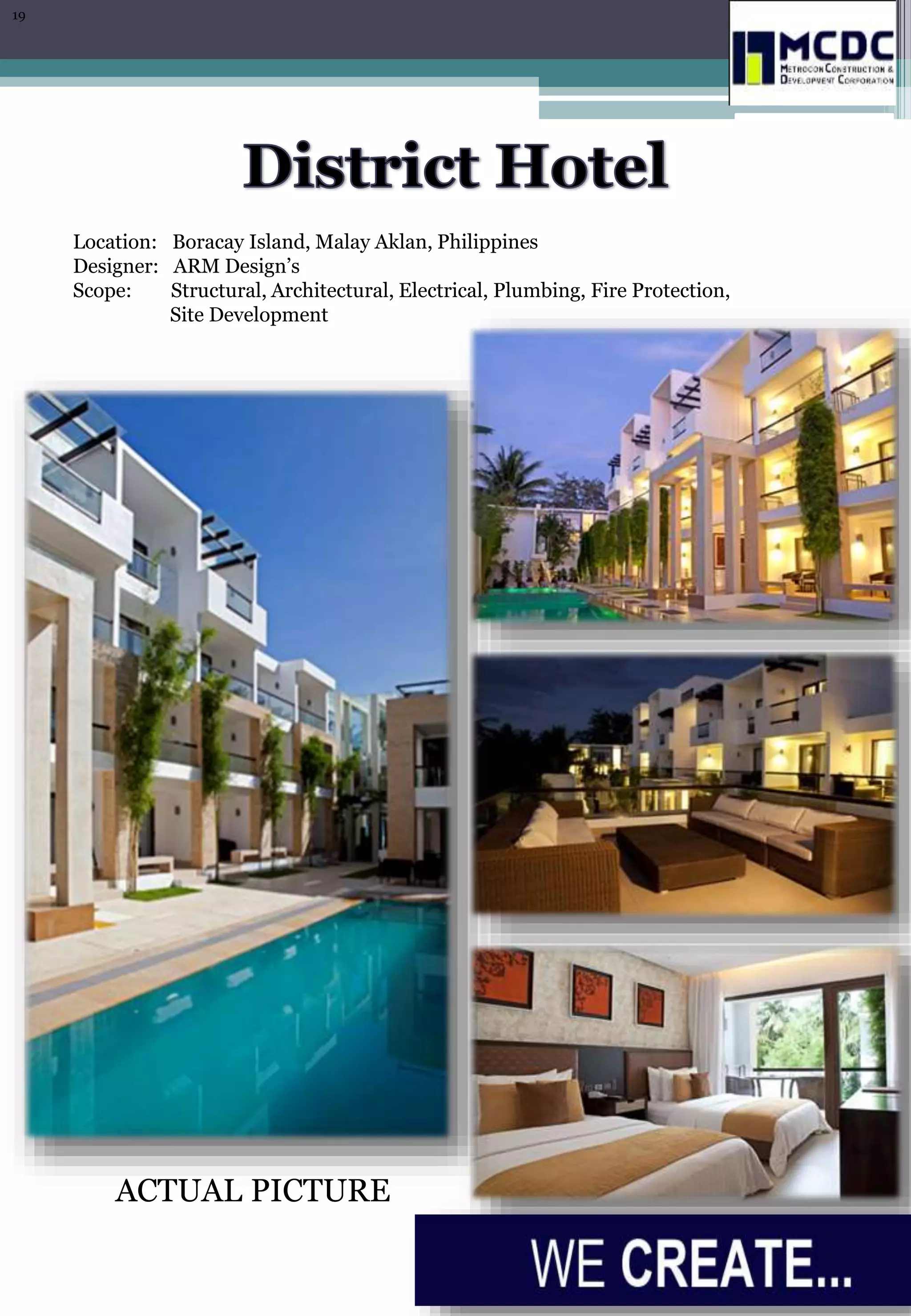 Location: Boracay Island, Malay Aklan, Philippines
Designer: ARM Design’s
Scope: Structural, Architectural, Electrical, Plumbing, Fire Protection,
Site Development
ACTUAL PICTURE
19
 