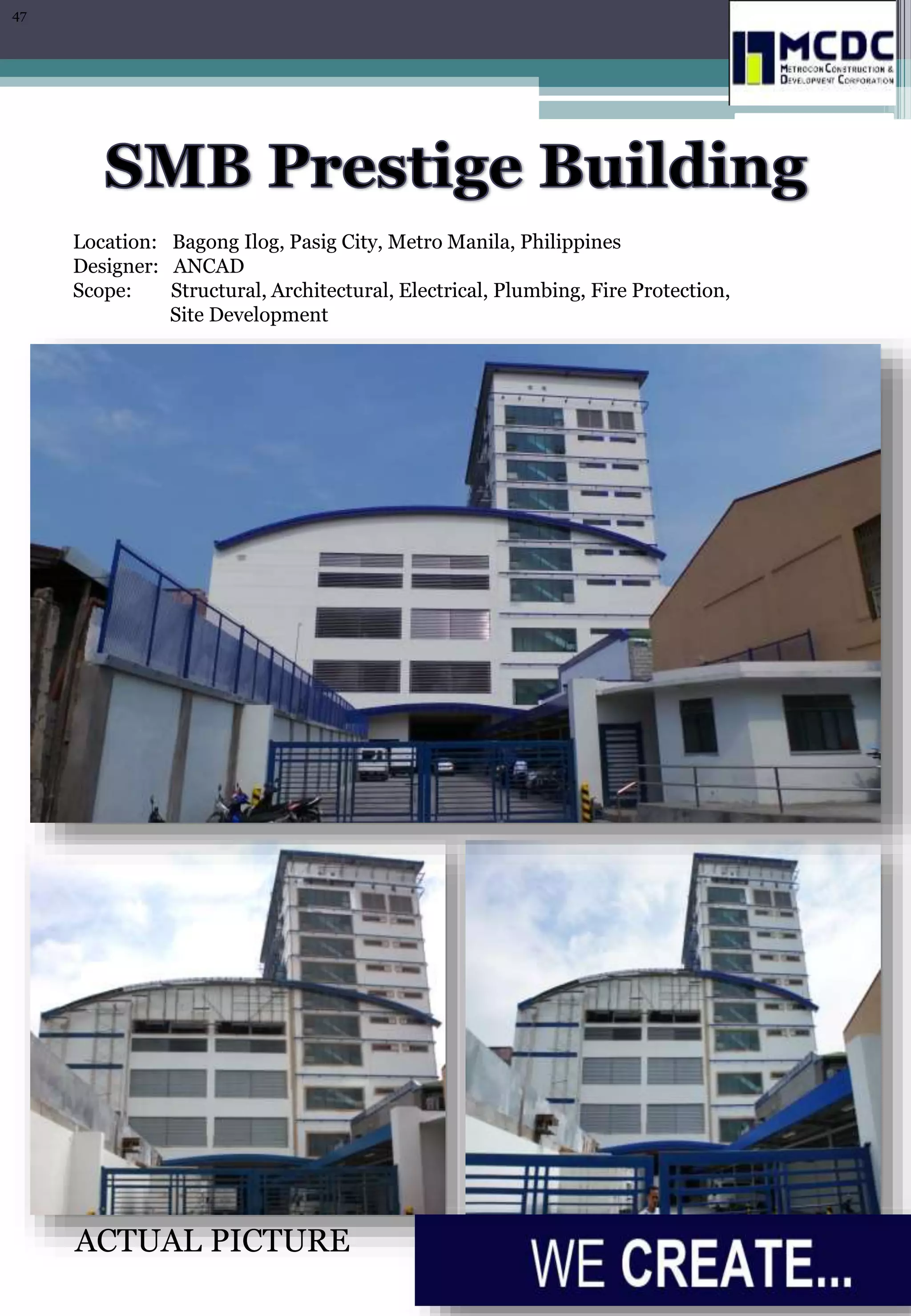 Location: Bagong Ilog, Pasig City, Metro Manila, Philippines
Designer: ANCAD
Scope: Structural, Architectural, Electrical, Plumbing, Fire Protection,
Site Development
ACTUAL PICTURE
47
 