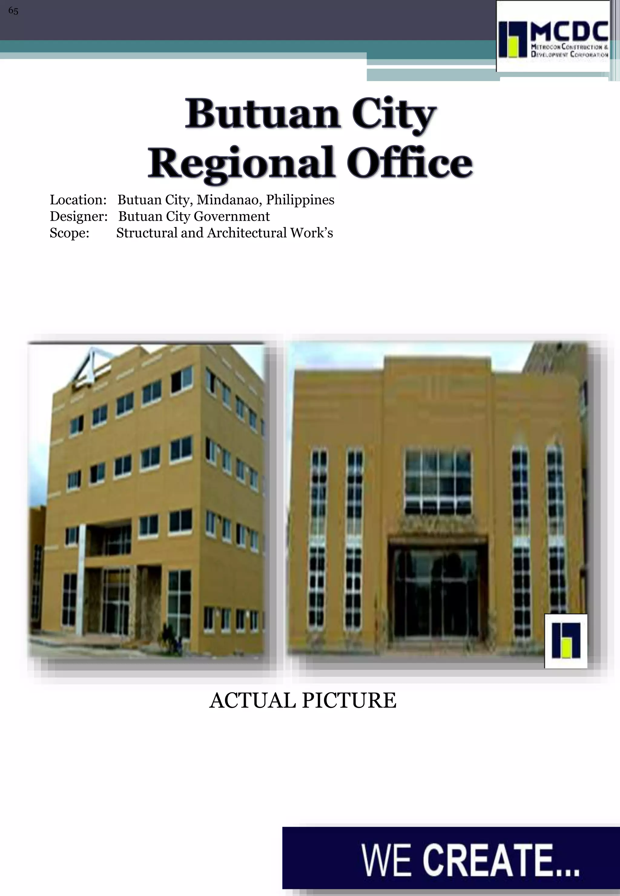 Location: Butuan City, Mindanao, Philippines
Designer: Butuan City Government
Scope: Structural and Architectural Work’s
ACTUAL PICTURE
65
 