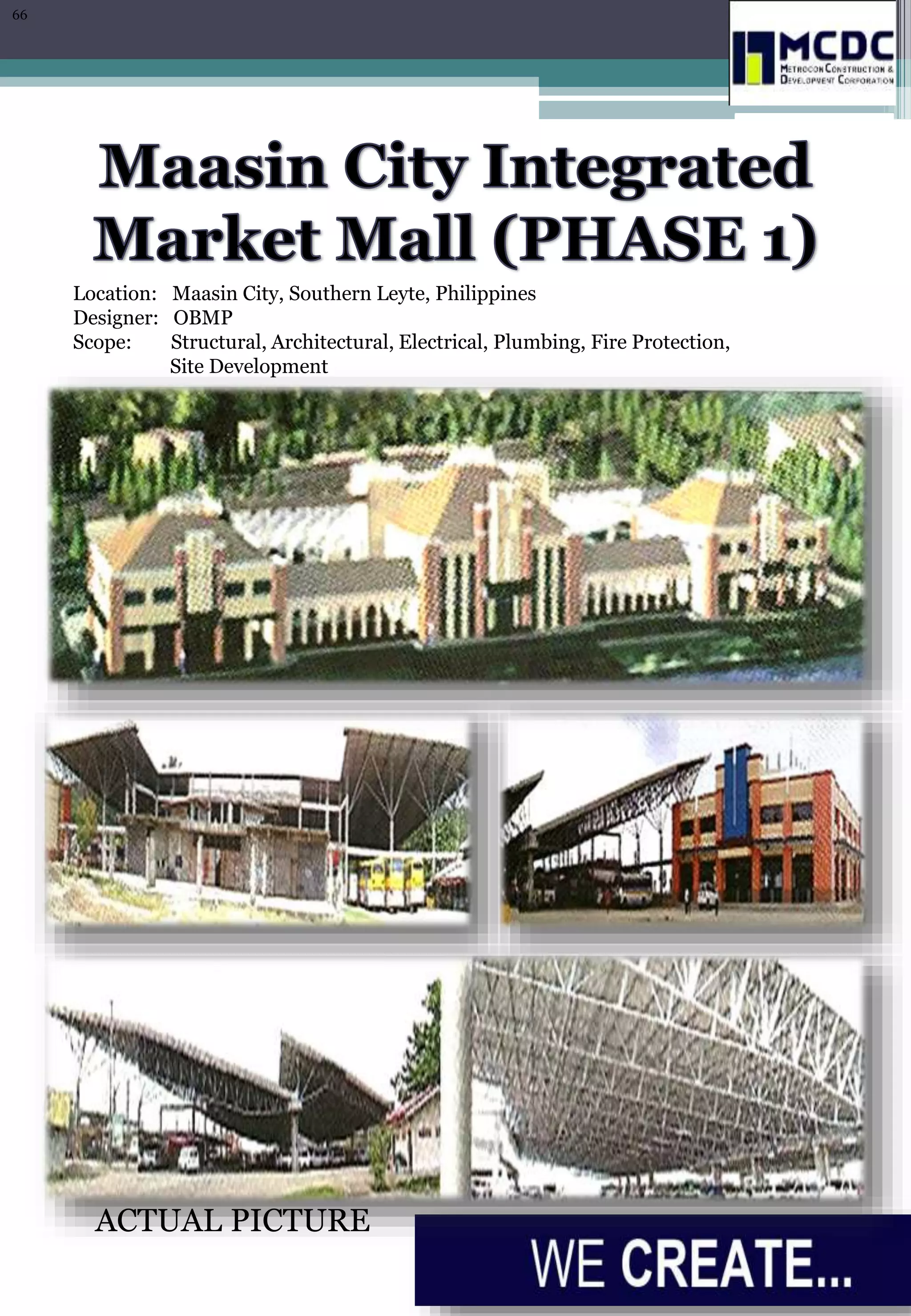 Location: Maasin City, Southern Leyte, Philippines
Designer: OBMP
Scope: Structural, Architectural, Electrical, Plumbing, Fire Protection,
Site Development
ACTUAL PICTURE
66
 