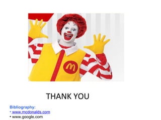 Bibliography: www.mcdonalds.com www.google.com THANK YOU 