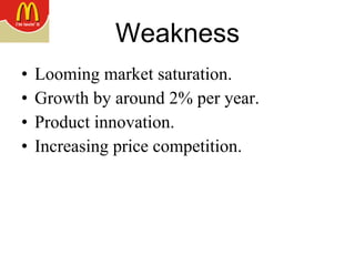 Weakness Looming market saturation. Growth by around 2% per year. Product innovation. Increasing price competition. 
