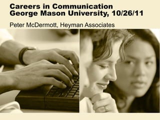 Careers in Communication
George Mason University, 10/26/11
Peter McDermott, Heyman Associates
 