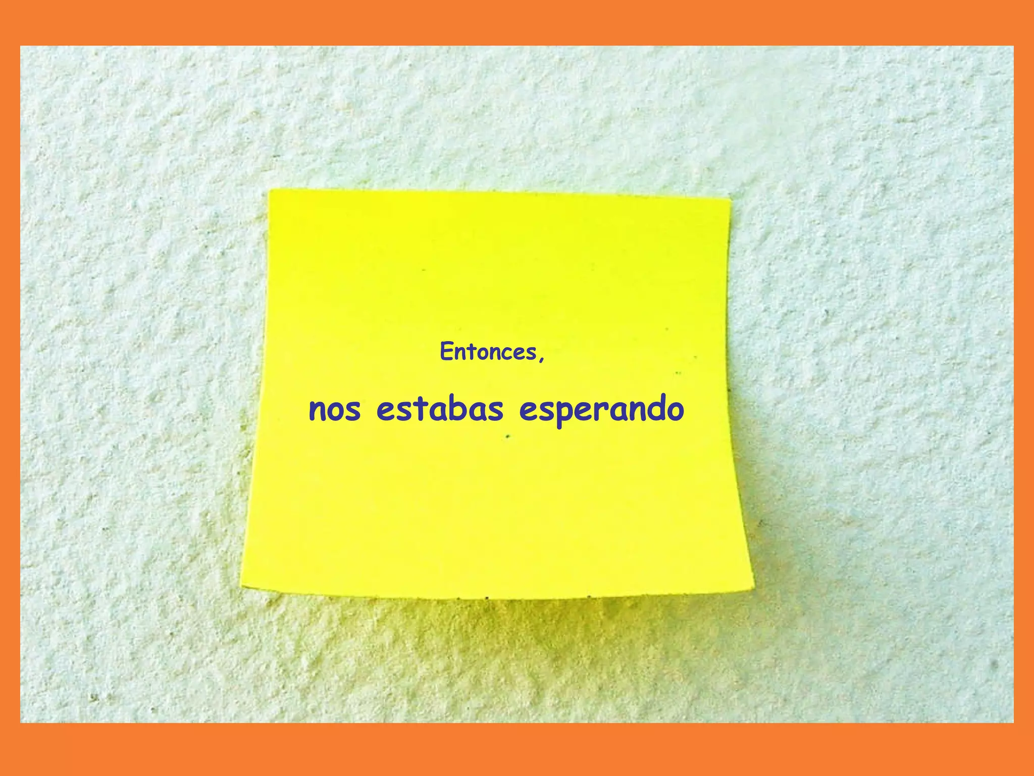 Entonces,   nos estabas esperando 