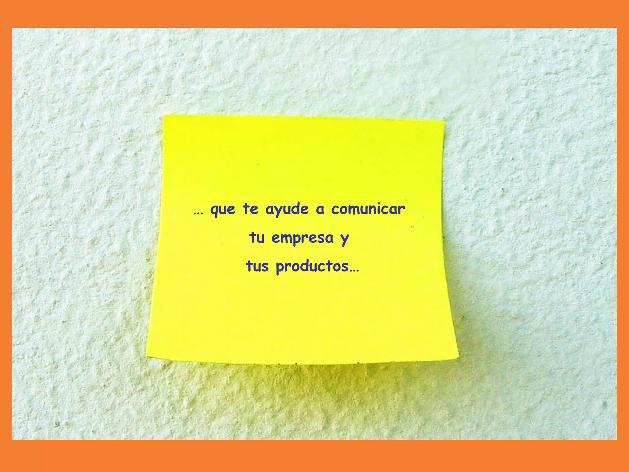 …  que te ayude a comunicar  tu empresa y  tus productos… 