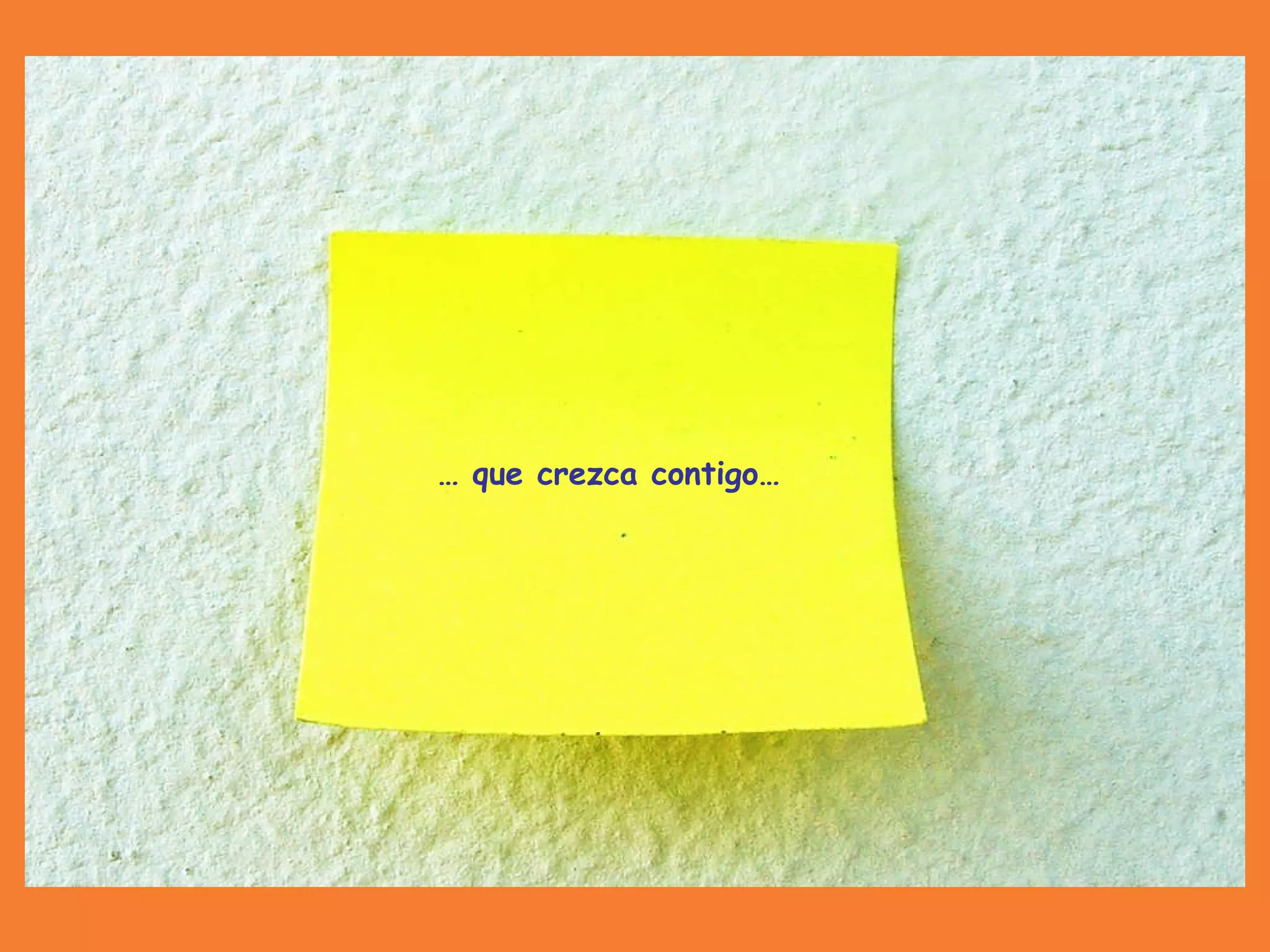 …  que crezca contigo… 