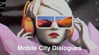 Mobile City Dialogues
 