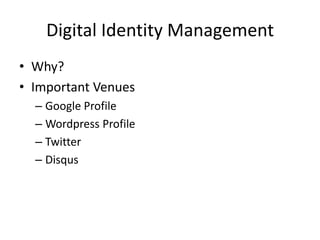 Digital Identity ManagementWhy?Important VenuesGoogle ProfileWordpress Profile TwitterDisqus