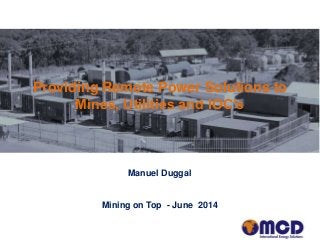 Providing Remote Power Solutions to
Mines, Utilities and IOC’s
Manuel Duggal
Mining on Top - June 2014
 