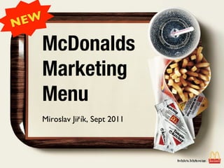 NEW 
McDonalds 
Marketing 
Menu 
Miroslav Jiřík, Sept 2011 
 