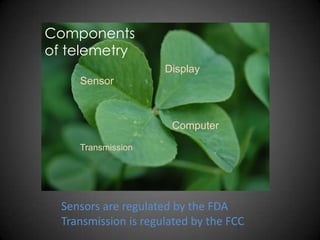 Components of telemetry<br />Display<br />Sensor<br />Computer<br />Transmission<br />Sensors are regulated by the FDA<br ...